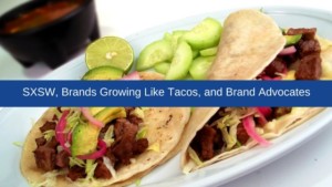 Picture of tacos with banner of text SXSW, Brands growing like tacos, and finding your advocates
